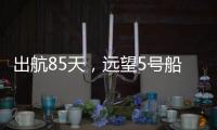 出航85天
，远望5号船完成3次海上测控任务凯旋