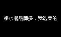 净水器品牌多	，我选美的、3M�
、九阳