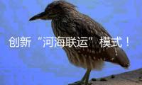 创新“河海联运”模式
！徐工重器通全球！