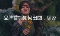 品牌营销如何出圈	�，顾家家居这波操作值得借鉴!