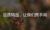 品质精品，让我们携手尚趣家具过美好生活