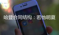 哈登合同结构：若他明夏执行球员选项 快船7月12号前要决定其去留