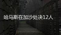 哈马斯在加沙处决12人	，罪名包括与以军方合作
