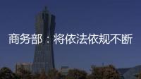 商务部：将依法依规不断加快对稀土相关出口许可申请的审查