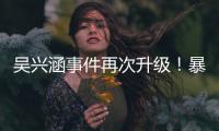 吴兴涵事件再次升级！暴露中超全是假球