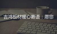 吉鸿板材暖心寄语�
：愿您国庆快乐 天天快乐