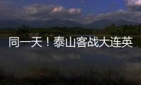 同一天！泰山客战大连英博�，B队战海港，韩鹏如何兼顾中超中乙	？