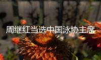 周继红当选中国泳协主席	
，曾为国摘得首枚奥运跳水金牌