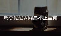 周杰伦起诉网易不正当竞争，到底发生什么了
？