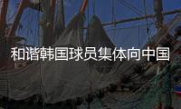 和谐韩国球员集体向中国球迷鞠躬鼓掌致谢，中国球迷回以掌声