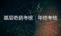 基层奇葩考核：年终考核近百项 还要花钱制“专题片”