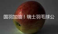 国羽加油！瑞士羽毛球公开赛今晚半决赛，赛程表来了→