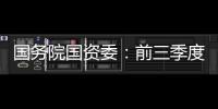 国务院国资委：前三季度央企实现净利润逾1.5万亿元，同比增长65.6%