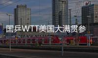 国乒WTT美国大满贯参赛名单出炉！孙颖莎�、王楚钦将出战