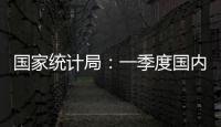 国家统计局：一季度国内生产总值同比增长5.4%