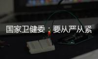 国家卫健委	�：要从严从紧落实各项防控措施