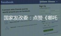 国家发改委：点赞《哪吒》《三体》等优秀IP 以品牌引领消费品质提升