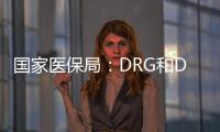 国家医保局：DRG和DIP付费试点城市将于2021年内实际付费