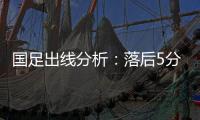 国足出线分析：落后5分头名无望 只能争第二