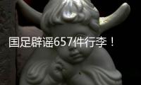 国足辟谣657件行李！媒体人开炮：为流量不顾一切，敞开来扯淡