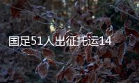 国足51人出征托运140件行李，官方回应：84件个人行李
，56件队伍装备行李为必要物资