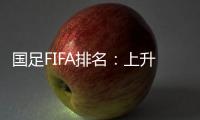 国足FIFA排名：上升4位创近10个月最佳 亚洲排第九