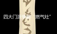 四大门派争霸“燃气灶”江湖，谁主沉浮？