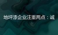 地坪漆企业注重两点
：诚信经营和诚信服务