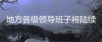 地方各级领导班子将陆续换届 媒体：系好换届风纪扣