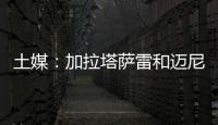 土媒�：加拉塔萨雷和迈尼昂达成协议
，与米兰谈判也取得进展