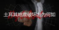 土耳其地震破坏力为何如此巨大
？