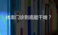 体重门诊到底能干啥？