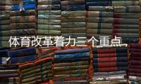 体育改革着力三个重点，“三大球发展还存在突出短板”