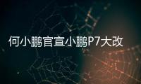 何小鹏官宣小鹏P7大改款：采用原创时尚美学设计语言