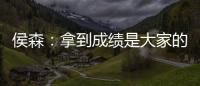 侯森：拿到成绩是大家的功劳；球队的目标永远不会变