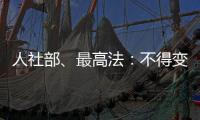 人社部�、最高法：不得变相调岗降低孕期女职工待遇
