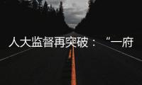 人大监督再突破：“一府两院” 同时应询