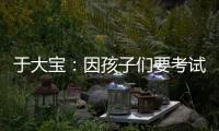 于大宝：因孩子们要考试无人可用，我们的足球环境可以再健全一点