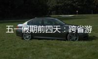 五一假期前四天	：跨省游客占比23.6% 省内游客占比超76%