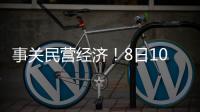 事关民营经济！8日10时将举行发布会
