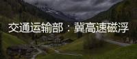 交通运输部：冀高速磁浮尽快通港