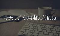 今天，广东用电负荷创历史新高