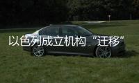 以色列成立机构“迁移”加沙居民，多国谴责以方违反国际法
