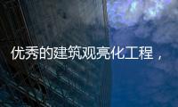 优秀的建筑观亮化工程，能让建筑品质更上一层楼