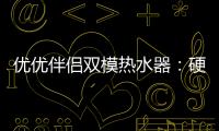优优伴侣双模热水器
：硬核设计满足快节奏生活需求