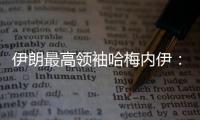 伊朗最高领袖哈梅内伊
：以色列犯下巨大错误 必须受到惩罚