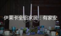 伊莱卡全铝家居：有家安放梦想
，青春用力奔跑!