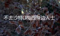不去沙特❌梅西身边人士：队报有生之年能准确报道一次梅西独家吗