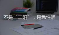 不是“二阳”
，是急性咽喉炎犯了？丨漫热点
