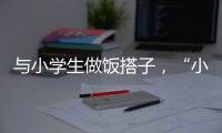 与小学生做饭搭子，“小饭桌”缘何吸引打工人
